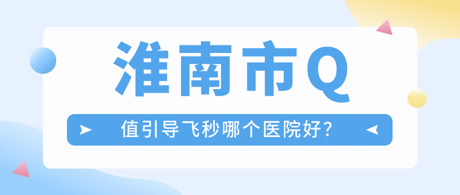 淮南市Q值引導(dǎo)飛秒哪個醫(yī)院好？澤明、、等這1家技術(shù)很好