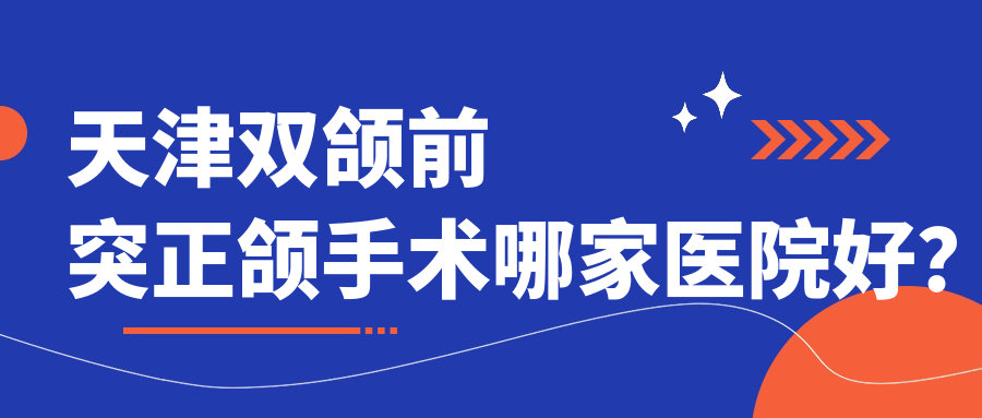 天津雙頜前突正頜手術(shù)哪家醫(yī)院好？天津雙頜前突正頜手術(shù)的醫(yī)院有瑞珒/河西諾爾