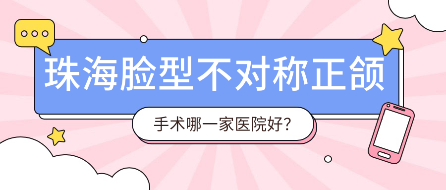 珠海臉型不對(duì)稱正頜手術(shù)哪一家醫(yī)院好？排名前十醫(yī)院有斗門曾科/貝貝