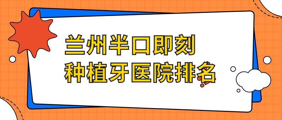 兰州半口即刻种植牙医院排名