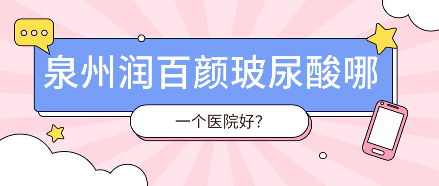泉州润百颜玻尿酸哪一个医院好？