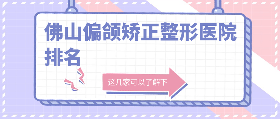 佛山偏颌矫正整形医院排名