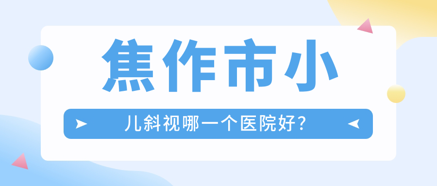 焦作市小儿斜视哪一个医院好？