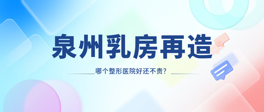 泉州乳房再造哪个整形医院好还不贵？