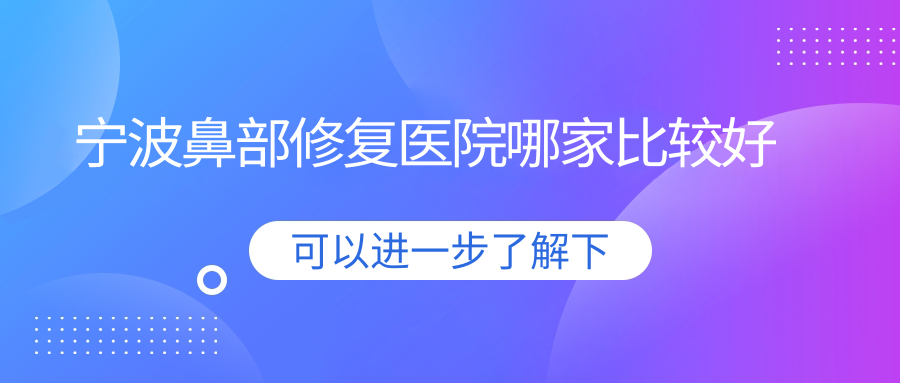 寧波鼻部修復(fù)醫(yī)院哪家比較好？做鼻再造/鼻缺損修復(fù)的醫(yī)院有這十家