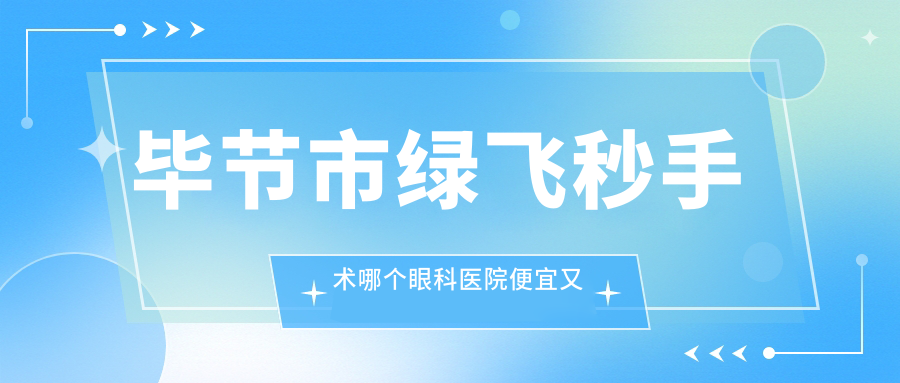 畢節(jié)市綠飛秒手術(shù)哪個醫(yī)院便宜又好？陽明眼科華廈|便宜又好