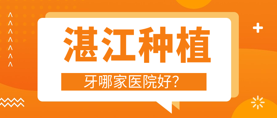 湛江種植牙哪家醫(yī)院好？湛江全口種植牙/全口即刻負(fù)重種植牙挑選這幾個(gè)