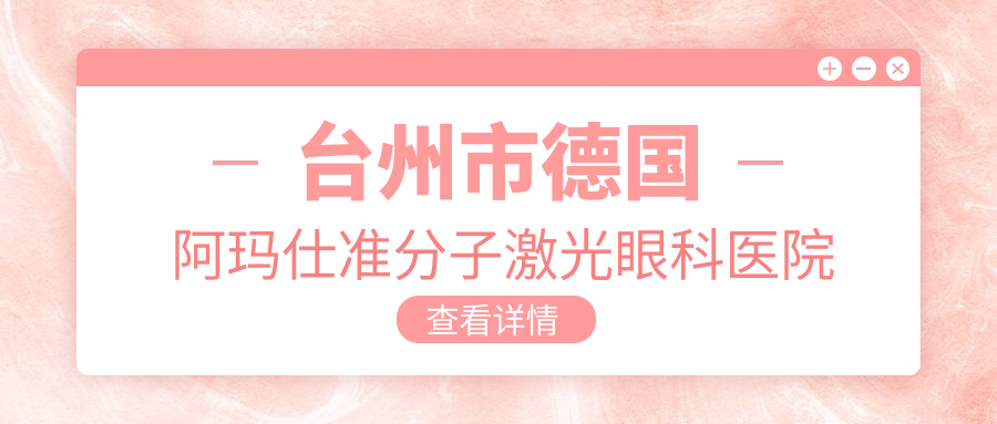 臺(tái)州市德國(guó)阿瑪仕準(zhǔn)分子激光醫(yī)院排名前2:愛(ài)爾眼科、愛(ài)爾德國(guó)阿瑪仕準(zhǔn)分子激光很好