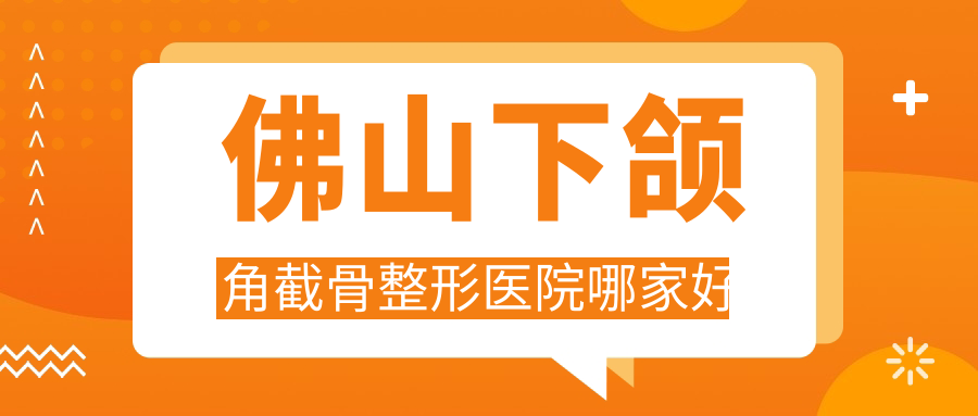 佛山下颌角截骨整形医院哪家好