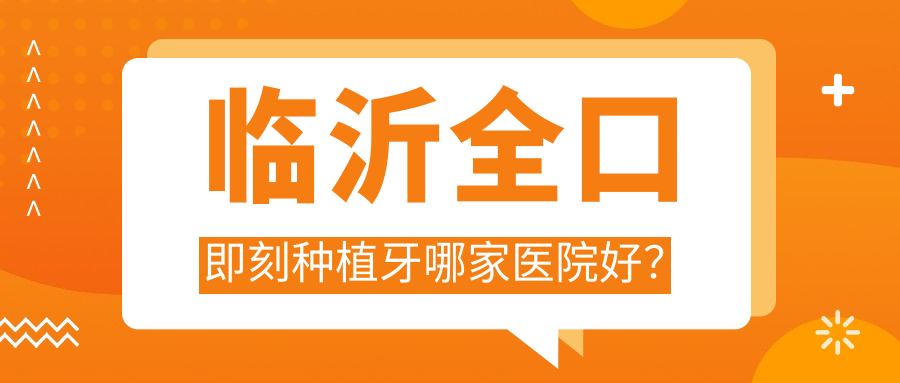 臨沂全口即刻種植牙哪家醫(yī)院好？臨沂allon6全口種植牙/全口種植牙甄選這幾個(gè)