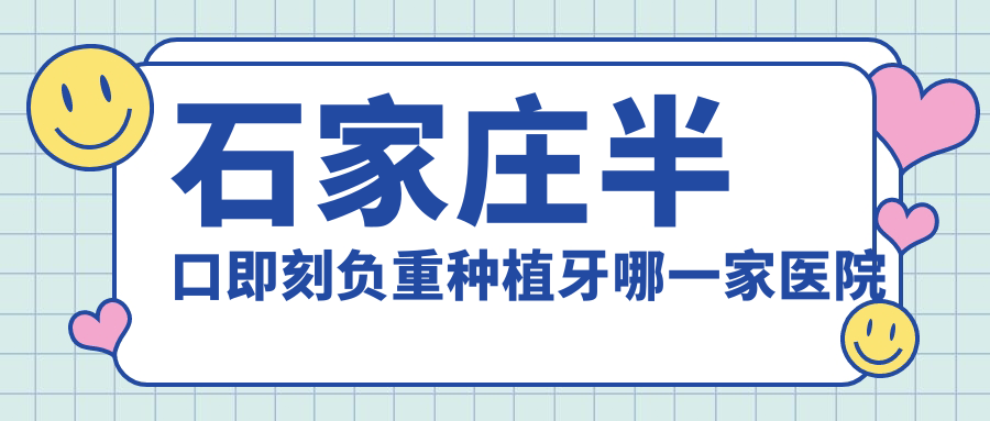 石家莊半口即刻負(fù)重種植牙哪一家醫(yī)院好？石家莊半口即刻種植牙/allon6半口種植牙選擇這些