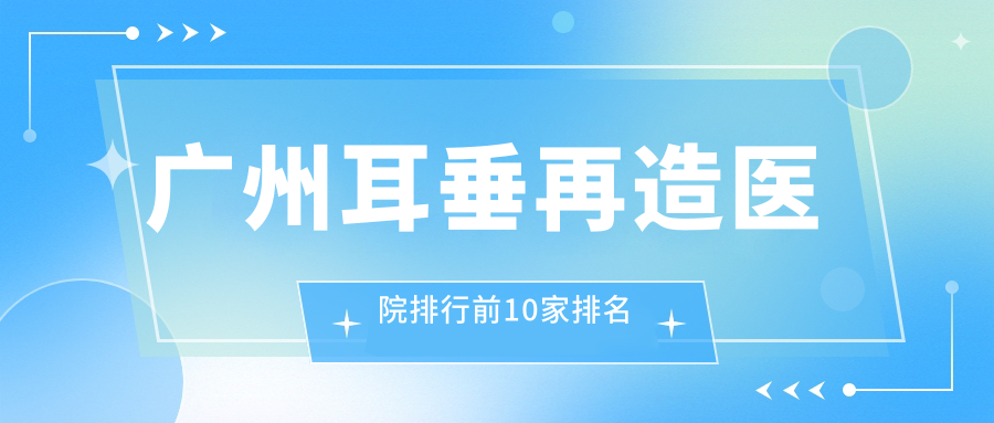 廣州耳垂再造醫(yī)院排行前10家排名預(yù)覽、臉Bone是當(dāng)?shù)責(zé)衢T醫(yī)院