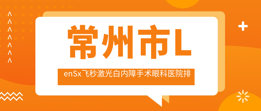 常州市LenSx飛秒激光白內(nèi)障手術(shù)醫(yī)院價(jià)格公布:排名前列的華廈譜瑞LenSx飛秒激光白內(nèi)障手術(shù)費(fèi)用好又便宜