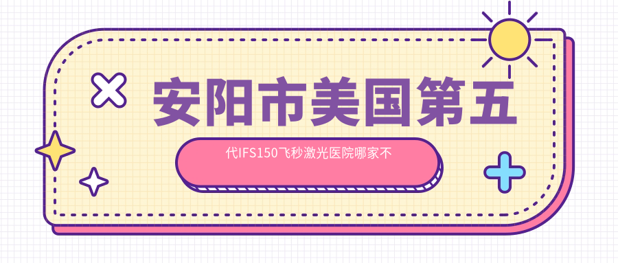 安陽市美國第五代IFS150飛秒激光醫(yī)院哪家不錯(cuò)？做/的醫(yī)院有這一家