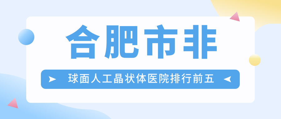 合肥市非球面人工晶状体医院排行前五家排名榜单