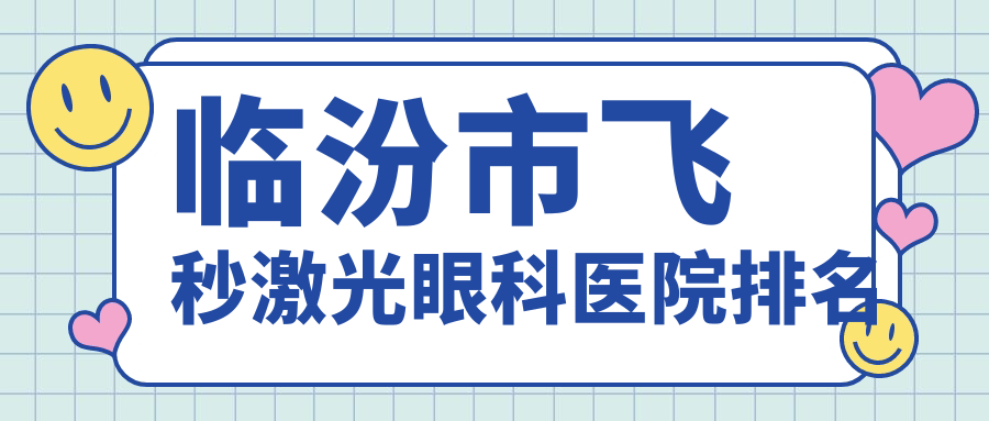 臨汾市飛秒激光醫(yī)院排名前列的臨汾市洛基做德國(guó)蔡司個(gè)性化定制全飛秒激光更好