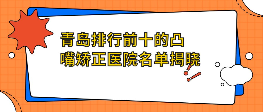 青島排行前十的凸嘴矯正醫(yī)院名單揭曉(推薦青島凸嘴矯正較好的十家醫(yī)院)