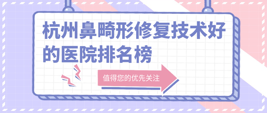 杭州鼻畸形修复技术好的医院排名榜
