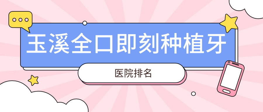 玉溪全口即刻种植牙医院排名
