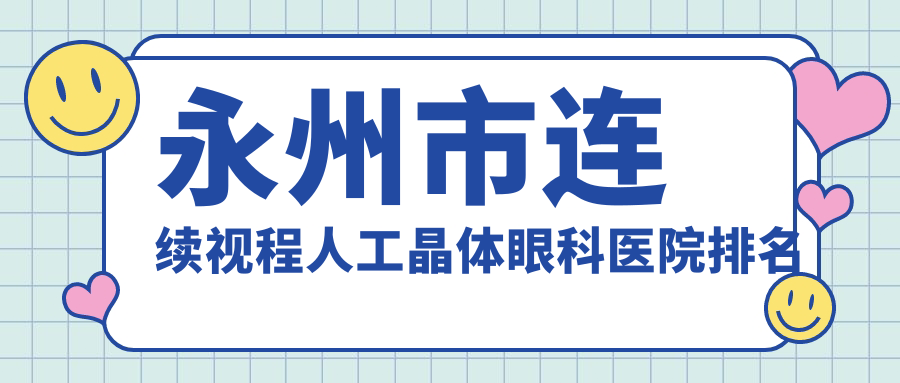 永州市連續(xù)視程人工晶體醫(yī)院排名前列的永州市眼科醫(yī)院做不錯(cuò)