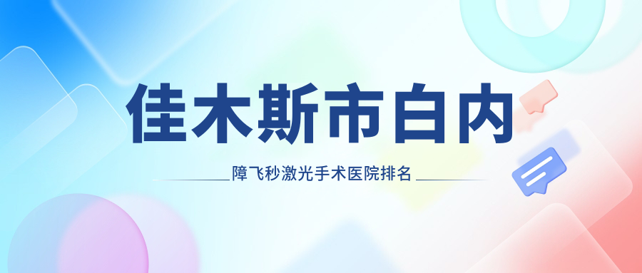 佳木斯市白內(nèi)障飛秒激光手術(shù)正規(guī)的醫(yī)院:省愛(ài)視、、排名前1