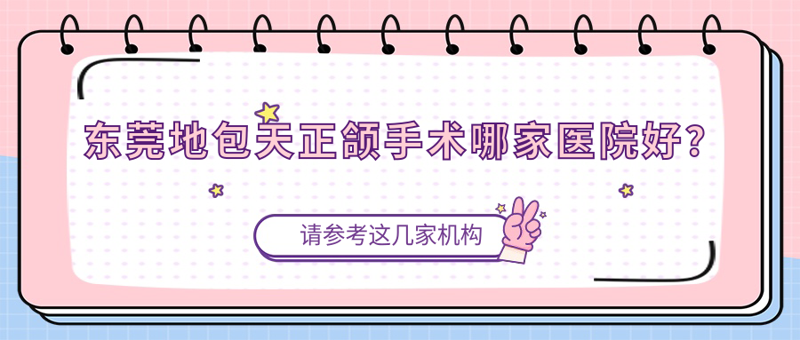 東莞地包天正頜手術(shù)哪家醫(yī)院好？東莞下巴后縮正頜手術(shù)/雙頜前突正頜手術(shù)選擇這些