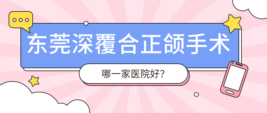 东莞深覆合正颌手术哪一家医院好？