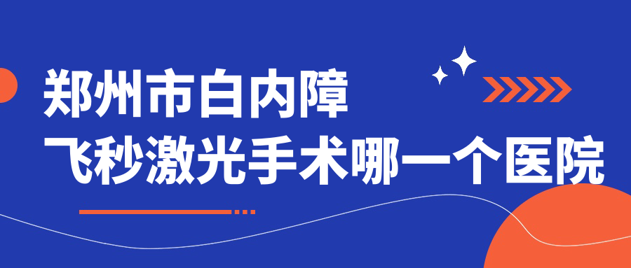 鄭州市白內(nèi)障飛秒激光手術(shù)哪一個醫(yī)院好？2023排行:愛爾眼科|博愛眼科|奧弗克等上榜！附價目表