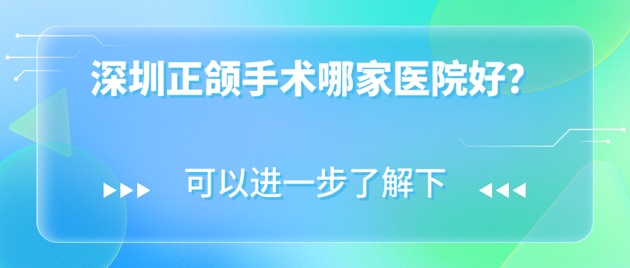 深圳正頜手術(shù)哪家醫(yī)院好？深圳正頜手術(shù)的醫(yī)院有三康/杜正強