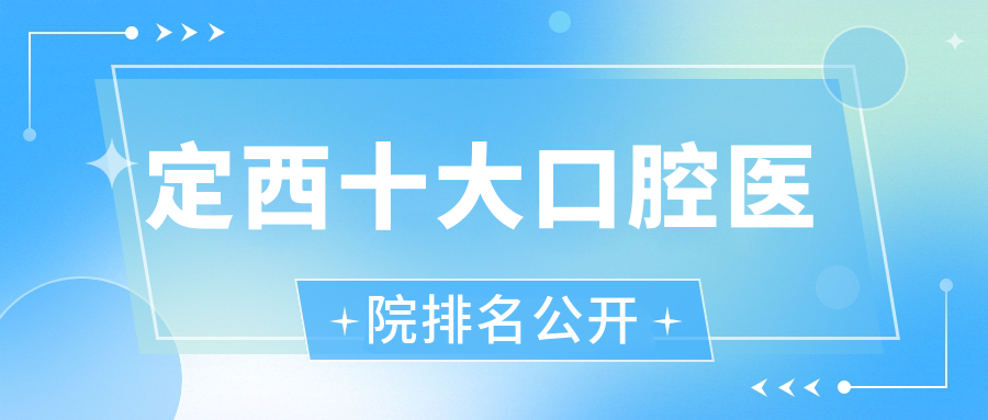 定西十大口腔醫(yī)院排名公開，排名前三便是定西博悅、隴西縣舒美、隴西縣李耕惠康