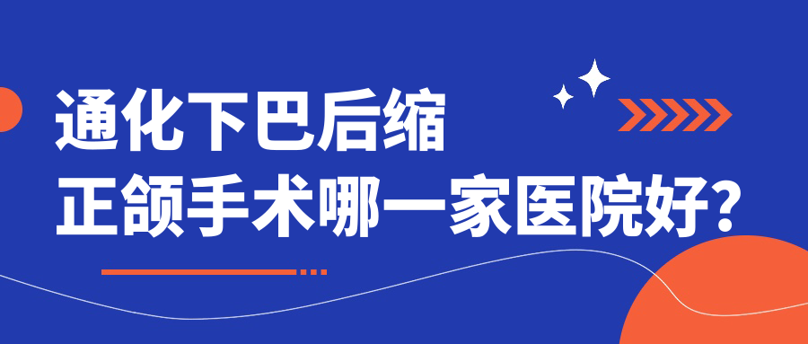 通化下巴后缩正颌手术哪一家医院好？