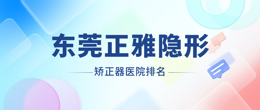 東莞正雅隱形矯正器醫(yī)院排名東莞正雅隱形矯正器常平愛(ài)康好還不貴