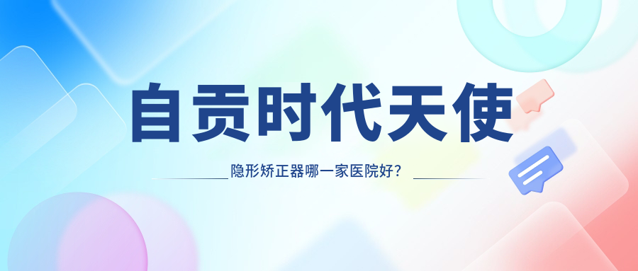 自贡时代天使隐形矫正器哪一家医院好？