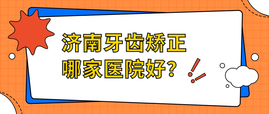 濟(jì)南牙齒矯正哪家醫(yī)院好？排名前十醫(yī)院有諾雅/鉑飛特