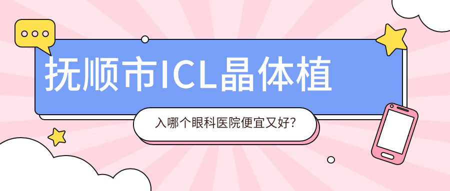 抚顺市ICL晶体植入哪个眼科医院便宜又好？
