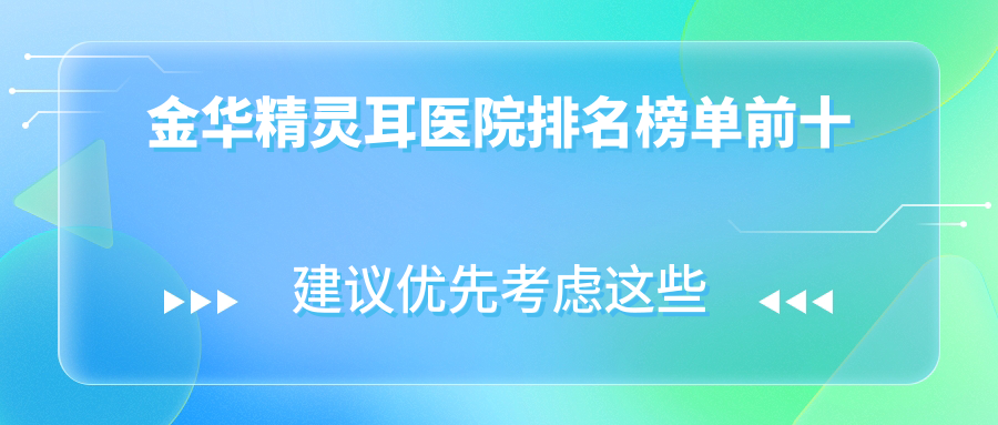 金華精靈耳醫(yī)院排名榜單前十有哪些金華好精靈耳整形醫(yī)院
