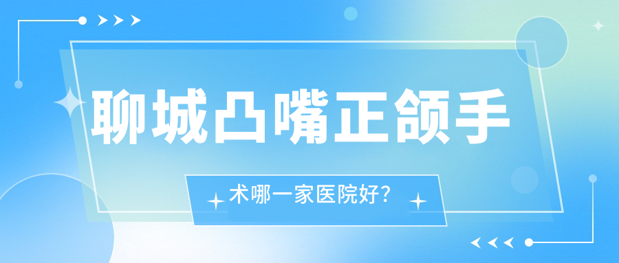 聊城凸嘴正颌手术哪一家医院好？