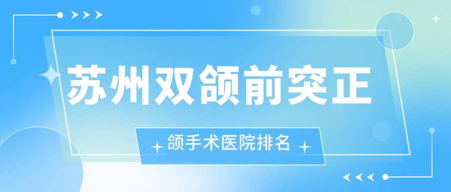 苏州双颌前突正颌手术医院排名
