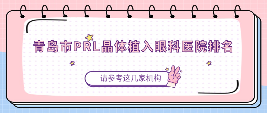 青島市PRL晶體植入醫(yī)院排名:鹿晰眼科做瑞士TICL晶體植入值得信任