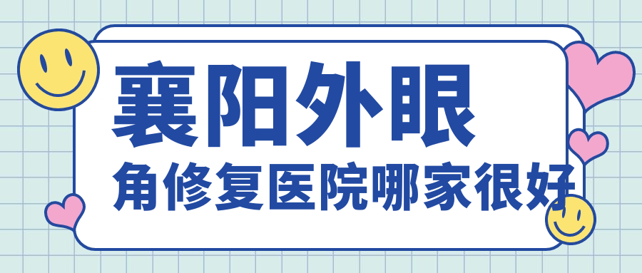 襄陽(yáng)外眼角修復(fù)醫(yī)院哪家很好？做微創(chuàng)開眼角/無(wú)痕開眼角的醫(yī)院有這10家