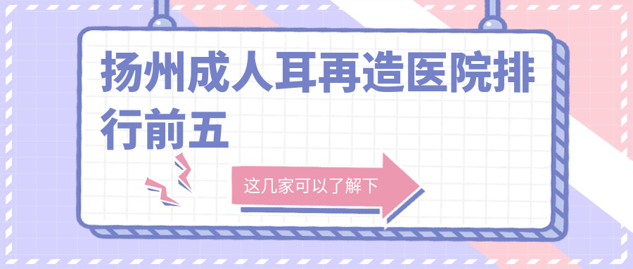 扬州成人耳再造医院排行前五