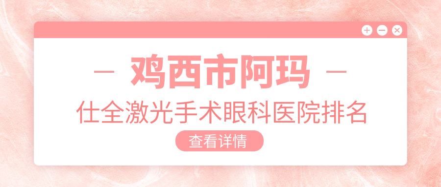 鸡西市阿玛仕全激光手术眼科医院排名