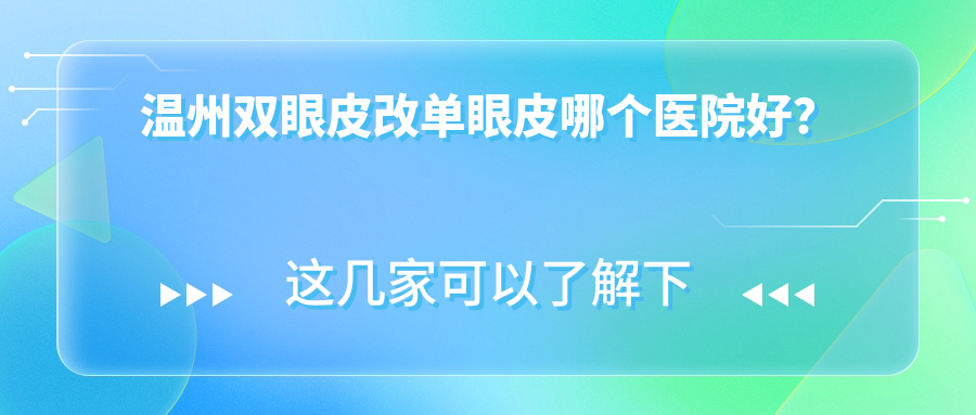 温州双眼皮改单眼皮哪个医院好？