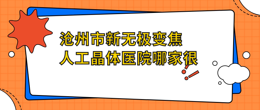 滄州市新無極變焦人工晶體醫(yī)院哪家很不錯(cuò)？做/的醫(yī)院有這3家