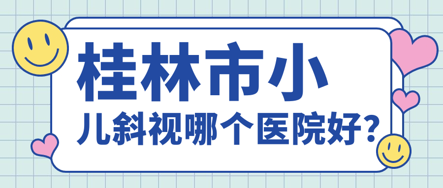 桂林市小兒斜視哪個(gè)醫(yī)院好？精挑1家本地實(shí)力很高的整形機(jī)構(gòu)