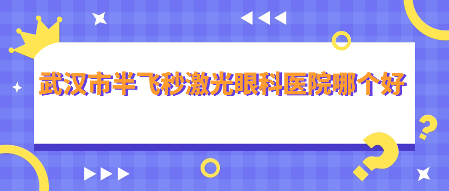 武汉市半飞秒激光眼科医院哪个好