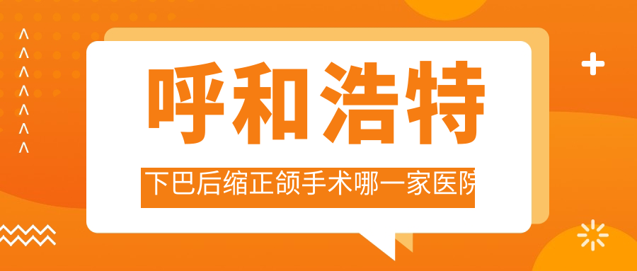 呼和浩特下巴后缩正颌手术哪一家医院好？