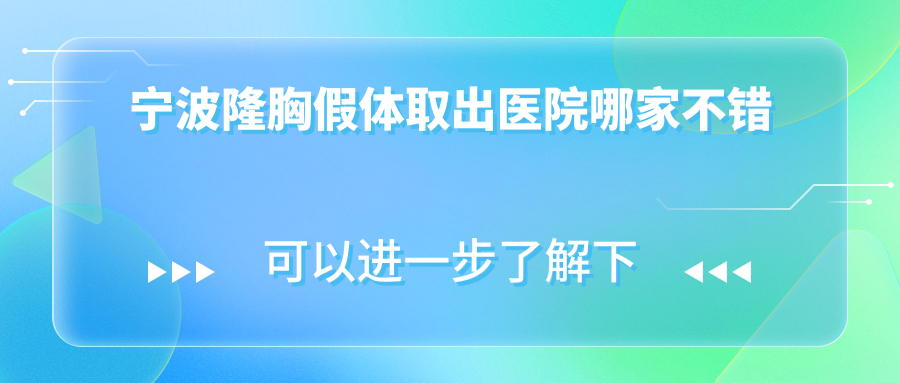 寧波隆胸假體取出醫(yī)院哪家不錯？做胸部奧美定修復/隆胸失敗修復的醫(yī)院有這10家