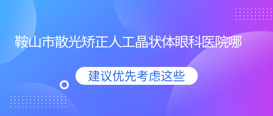 鞍山市散光矫正人工晶状体眼科医院哪家好