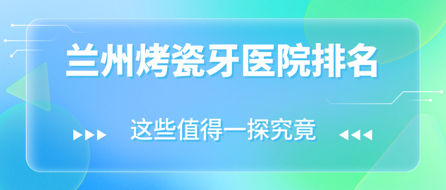 蘭州烤瓷牙醫(yī)院排名蘭州烤瓷牙三愛堂好又便宜